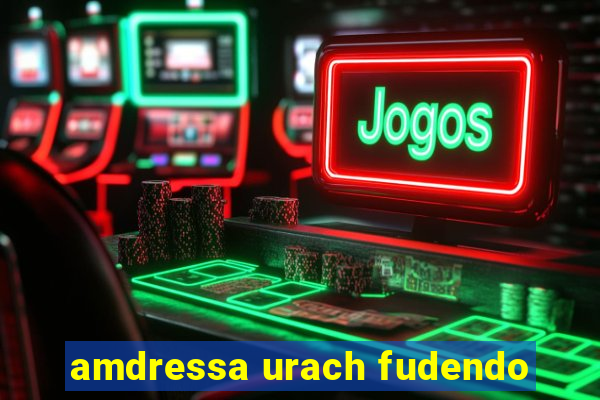 amdressa urach fudendo